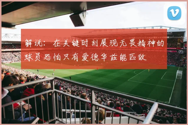 解说：在关键时刻展现无畏精神的球员恐怕只有爱德华兹能匹敌