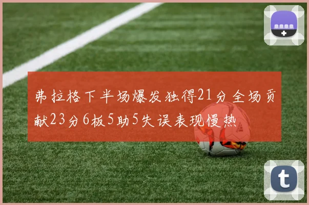 弗拉格下半场爆发独得21分全场贡献23分6板5助5失误表现慢热